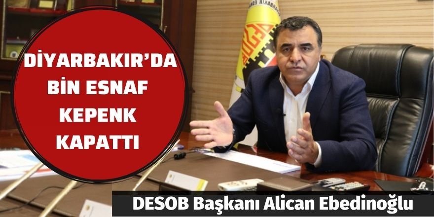 DESOB Başkanı Alican Ebedinoğlu: Diyarbakır’da bin esnaf kepenk kapattı