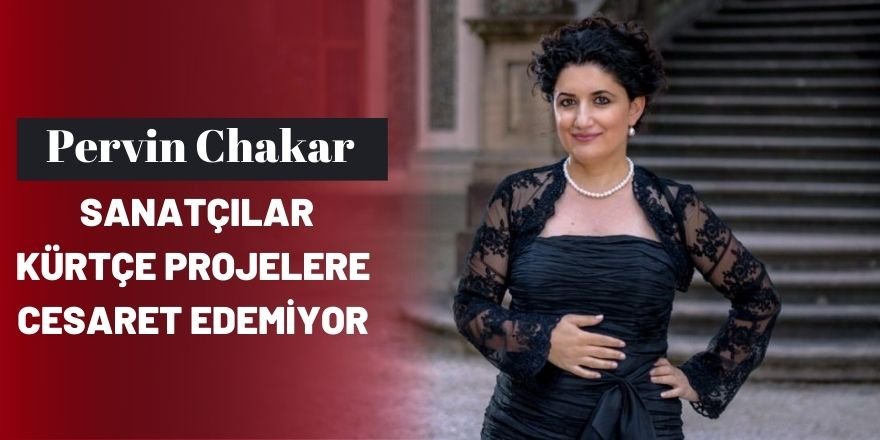 Soprano Pervin Chakar: Sanatçılar Kürtçe projelere cesaret edemiyor