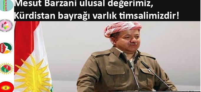"Mesut Barzani ulusal değerimiz, Kürdistan bayrağı varlık timsalimizdir"