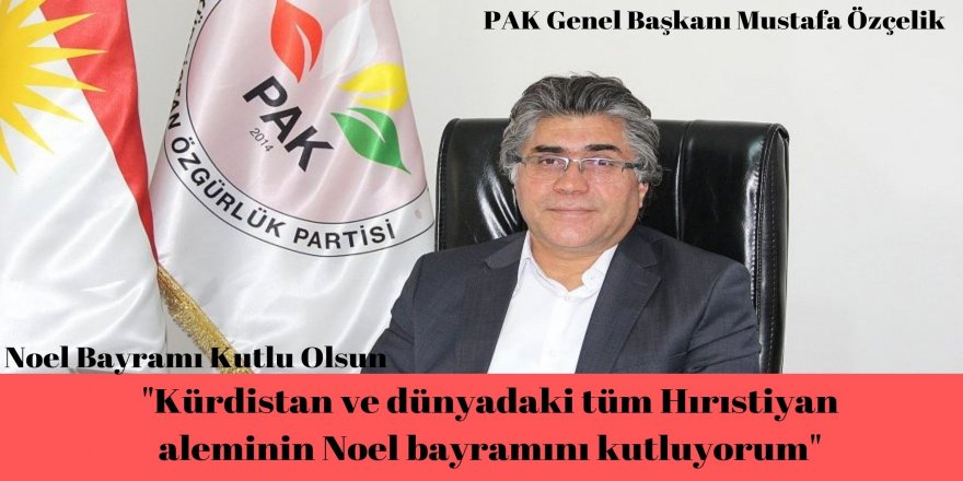 PAK Genel Başkanı Mustafa Özçelik: Kürdistan ve dünyadaki tüm Hırıstiyan aleminin Noel bayramını kutluyorum