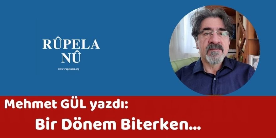 MEHMET GÜL: BİR DÖNEM BİTERKEN…