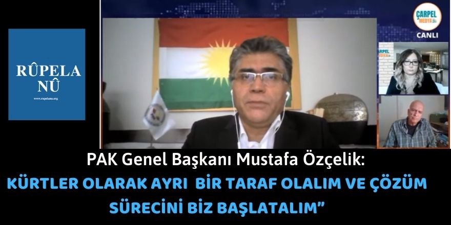 PAK GENEL BAŞKANI MUSTAFA ÖZÇELİK: “KÜRTLER OLARAK AYRI  BİR TARAF OLALIM VE ÇÖZÜM SÜRECİNİ BİZ BAŞLATALIM”