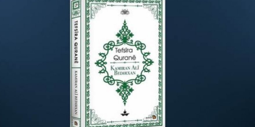 Kamuran Bedirhan’ın yazdığı ilk Kürtçe Kuran’ın tefsiri çıktı!