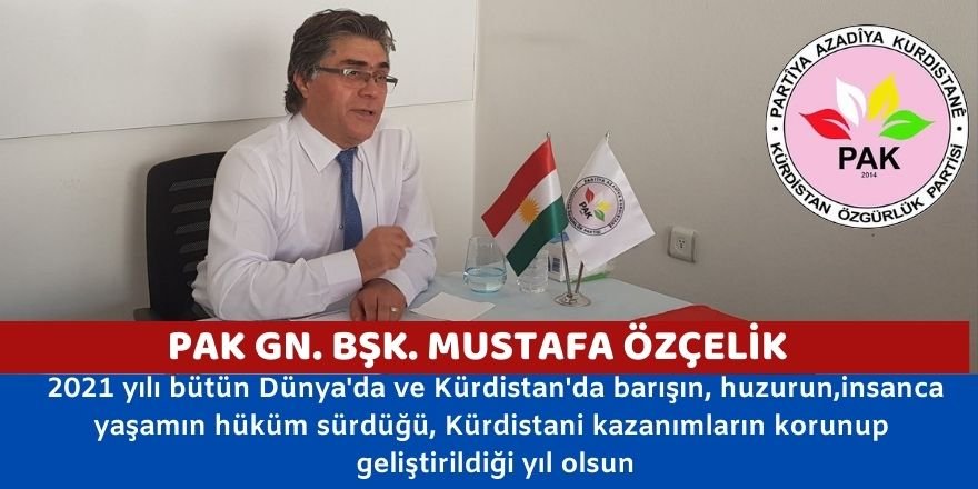 PAK Genel Başkanı Mustafa Özçelik:: 2021 yılı bütün Dünya'da ve Kürdistan'da barışın, huzurun, insanca yaşamın hüküm sürdüğü, Kürdistani kazanımların korunup geliştirildiği yıl olsun.