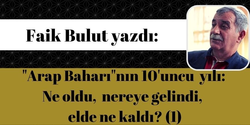 "Arap Baharı"nın 10'uncu yılı: Ne oldu, nereye gelindi, elde ne kaldı? (1)