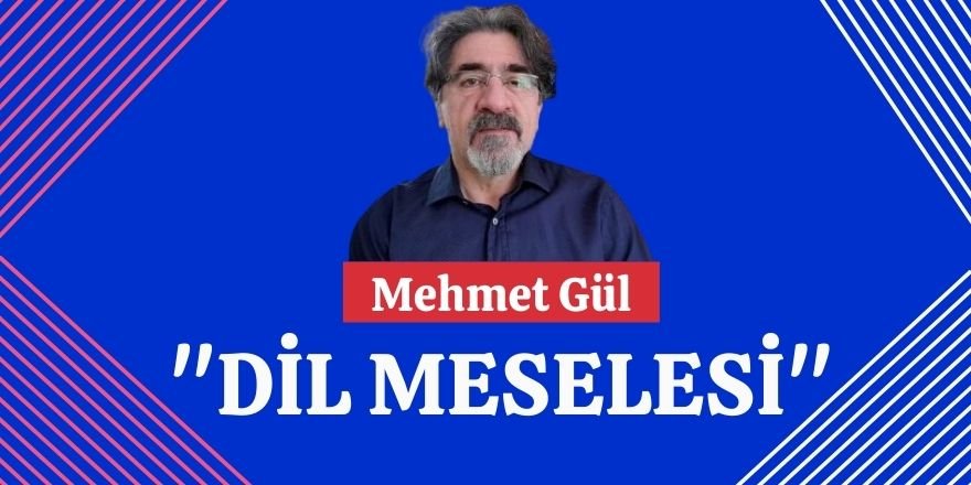 Mehmet Gül: Dil Meselesi