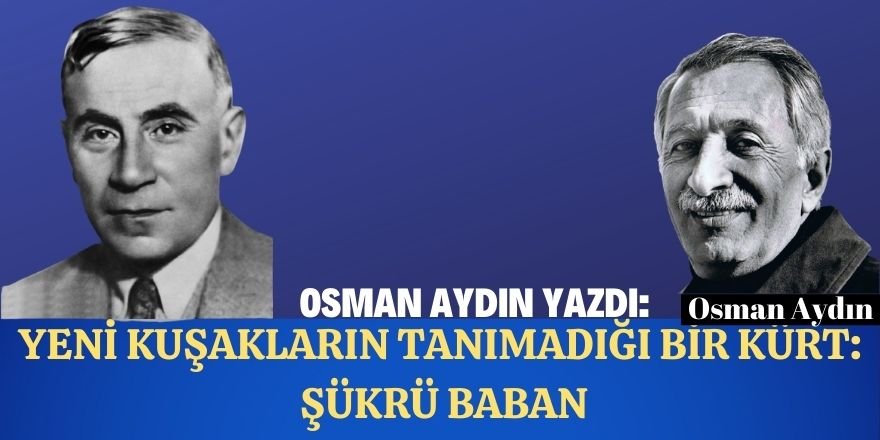 YENİ KUŞAKLARIN TANIMADIĞI BİR KÜRT: ŞÜKRÜ BABAN