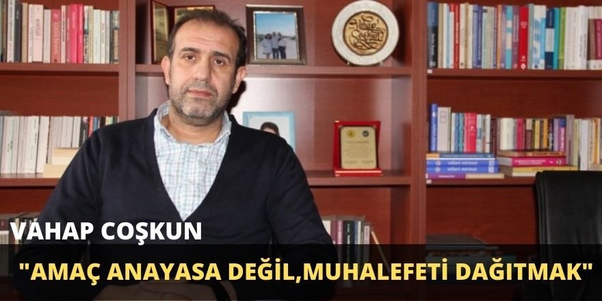 Coşkun: Amaç Anayasa değil, muhalefeti dağıtmak