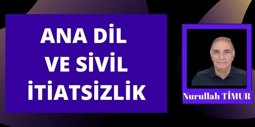 Nurullah TİMUR: ANA DİL VE SİVİL İTİATSİZLİK