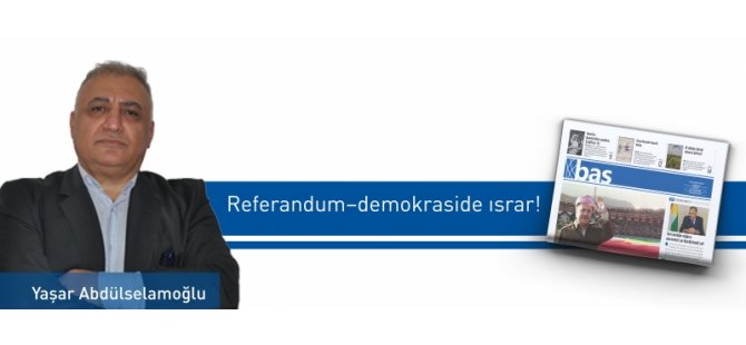 Referandum–demokraside ısrar!