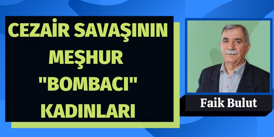 Faik Bulut: Cezayir Savaşı'nın meşhur "bombacı" kadınları