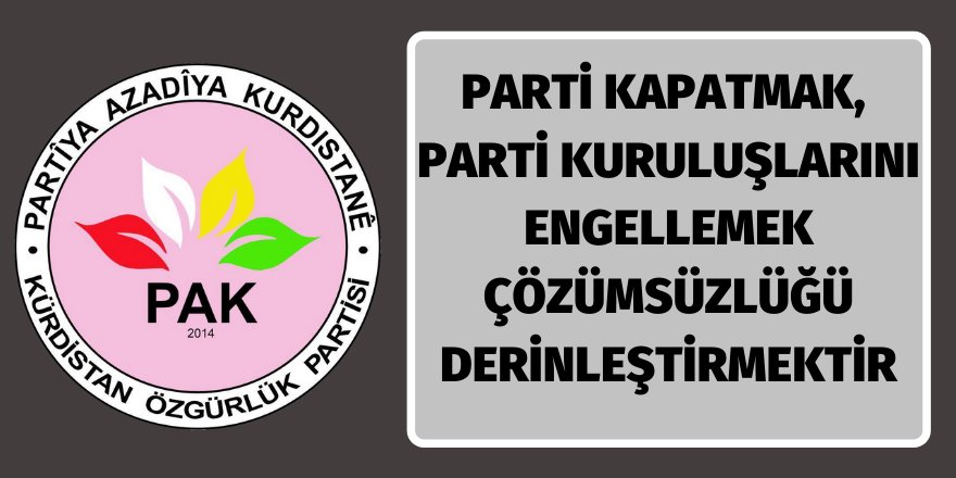 PAK: Parti Kapatmak, Parti Kuruluşlarını Engellemek Çözümsüzlüğü Derinleştirmektir