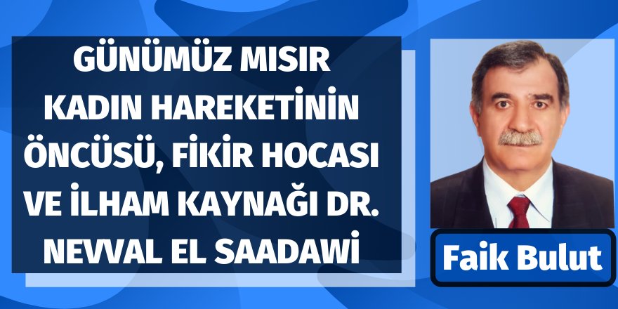 Faik Bulut: Günümüz Mısır kadın hareketinin öncüsü, fikir hocası ve ilham kaynağı Dr. Nevval El Saadawi