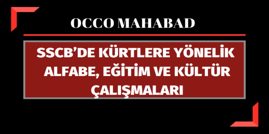 OCCO MAHABAD: SSCB’DE KÜRTLERE YÖNELİK ALFABE, EĞİTİM VE KÜLTÜR ÇALIŞMALARI