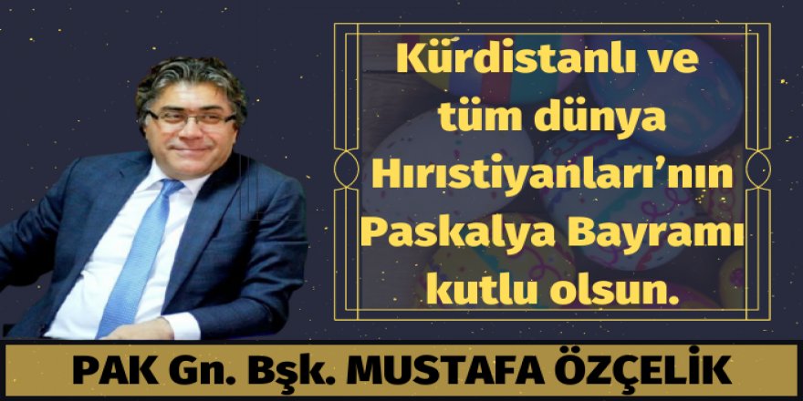 PAK Gn. Bşk. Mustafa Özçelik'ten Paskalya Bayramı mesajı