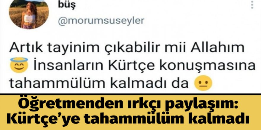 Öğretmenden ırkçı paylaşım: Kürtçe’ye tahammülüm kalmadı