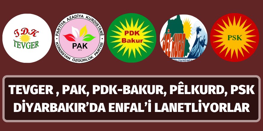 TEVGER , PAK, PDK-BAKUR, PÊLKURD, PSK DİYARBAKIR’DA ENFAL’İ LANETLİYORLAR