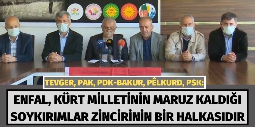 TEVGER, PAK, PDK-BAKUR, PÊLKURD, PSK: Enfal, Kürt milletinin maruz kaldığı soykırımlar zincirinin bir halkasıdır