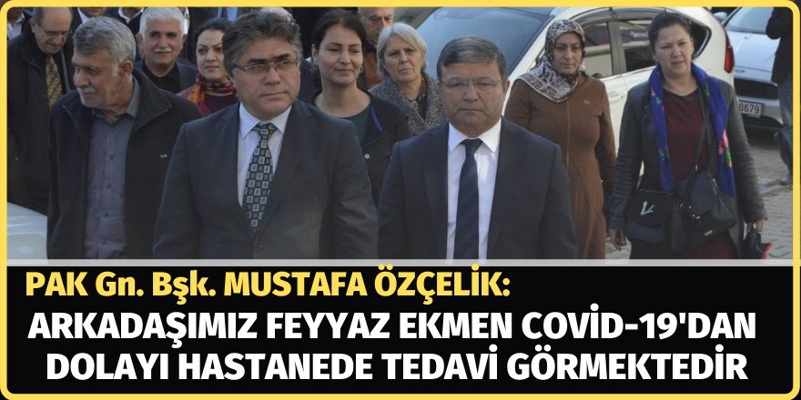 Özçelik: Arkadaşımız Feyyaz Ekmen Covid-19'dan Dolayı Hastanede Tedavi Görmektedir