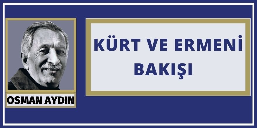 Osman AYDIN: KÜRT VE ERMENİ BAKIŞI