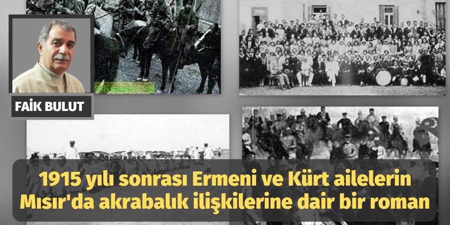 Faik Bulut: 1915 yılı sonrası Ermeni ve Kürt ailelerin Mısır'da akrabalık ilişkilerine dair bir roman