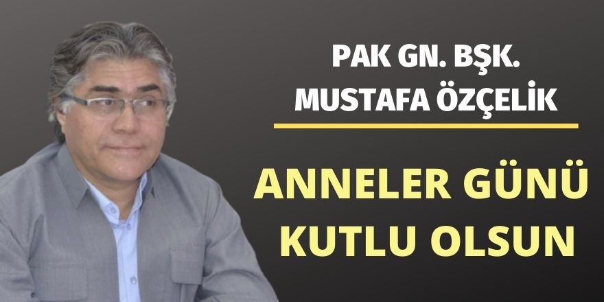 PAK Genel Başkanı Mustafa Özçelik: Anneler Günü Kutlu Olsun