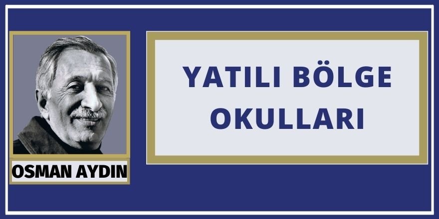 OSMAN AYDIN: YATILI BÖLGE OKULLARI