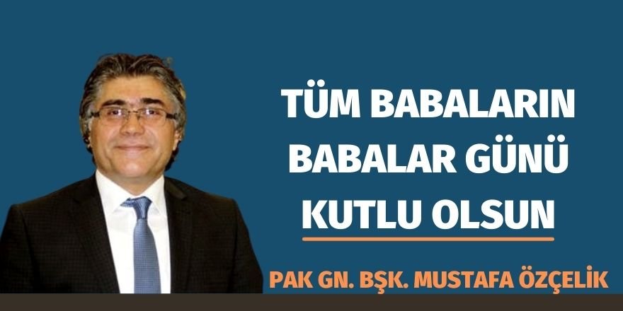 PAK Genel Başkanı Mustafa Özçelik: Tüm Babaların Babalar Günü Kutlu Olsun