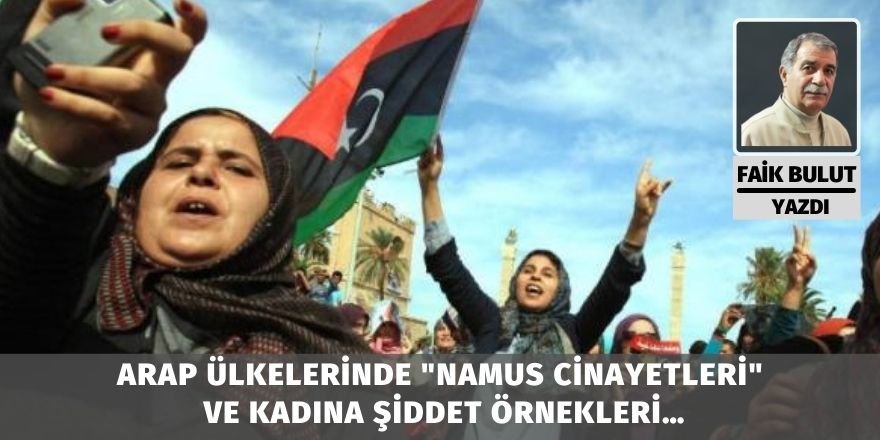 Faik Bulut: Arap ülkelerinde "namus cinayetleri" ve kadına şiddet örnekleri…