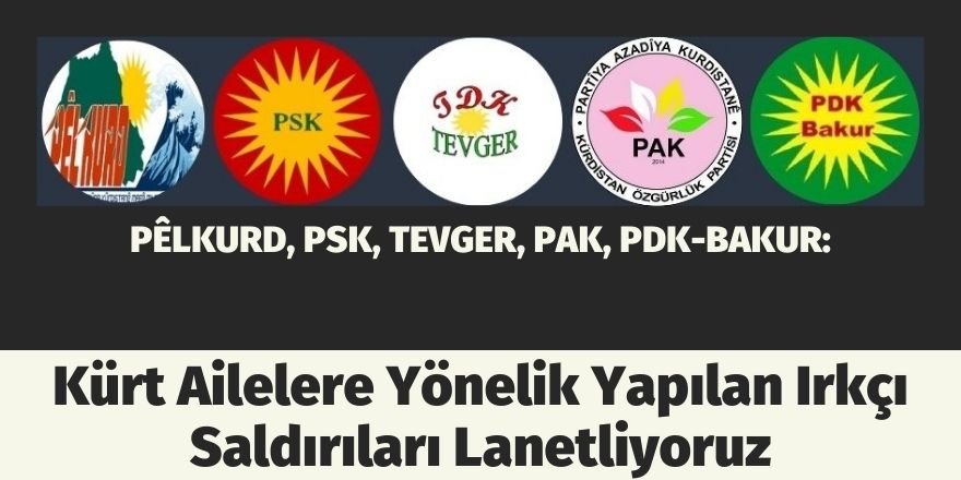 PÊLKURD, PSK, TEVGER, PAK, PDK-BAKUR: Kürt Ailelere Yönelik Yapılan Irkçı Saldırıları Lanetliyoruz