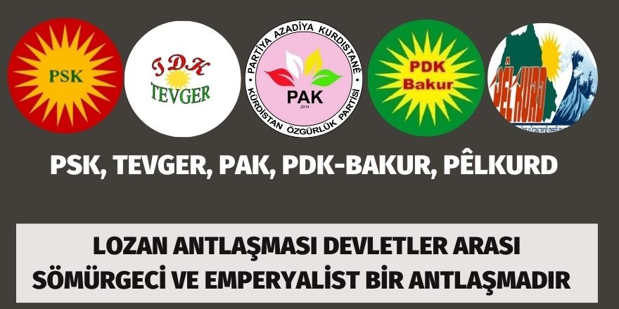 PSK, PÊLKURD, PAK, PDK-BAKUR, TEVGER: LOZAN ANTLAŞMASI DEVLETLER ARASI  SÖMÜRGECİ VE EMPERYALİST BİR ANTLAŞMADIR 