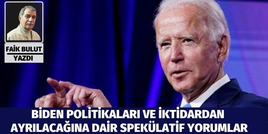 Faik Bulut: Biden politikaları ve iktidardan ayrılacağına dair spekülatif yorumlar