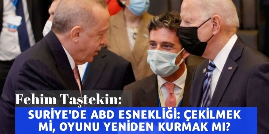 Fehim Taştekin: Suriye'de ABD esnekliği: Çekilmek mi, oyunu yeniden kurmak mı?