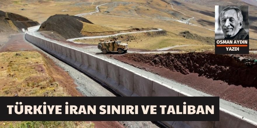 OSMAN AYDIN: TÜRKİYE İRAN SINIRI VE TALİBAN