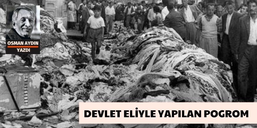 Osman Aydın: Devlet eliyle yapılan Pogrom