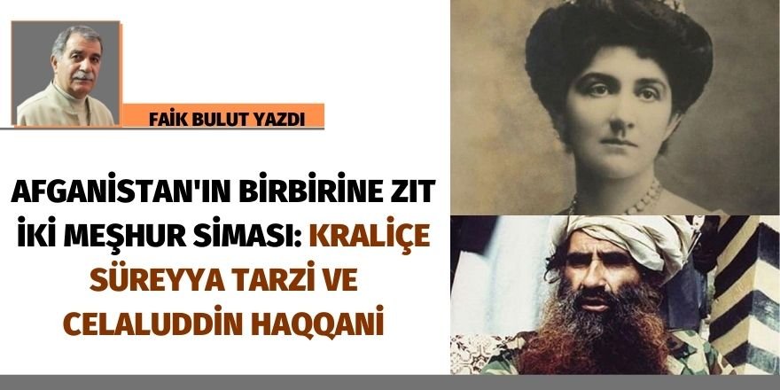 Faik Bulut: Afganistan'ın birbirine zıt iki meşhur siması: Kraliçe Süreyya Tarzi ve Celaluddin Haqqani