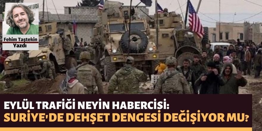 Fehim Taştekin: Eylül trafiği neyin habercisi: Suriye'de dehşet dengesi değişiyor mu?