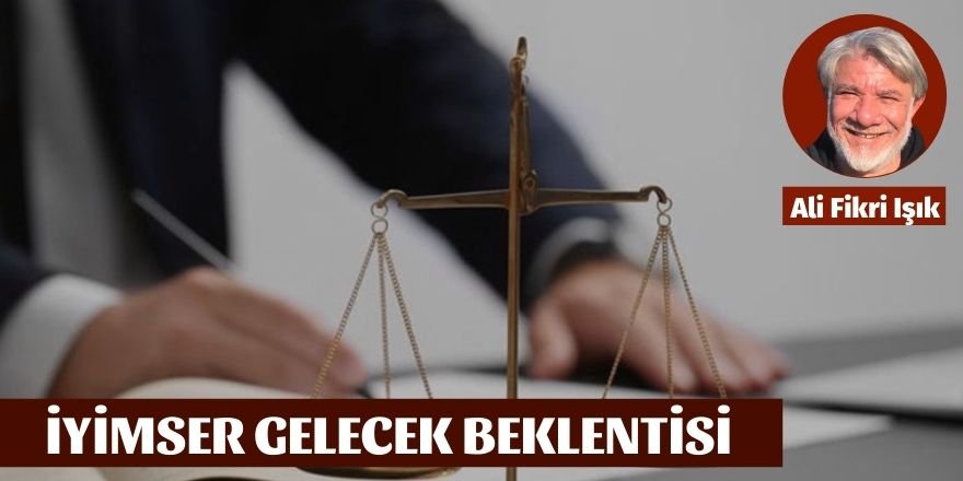 Ali Fikri Işık:  İyimser gelecek beklentisi