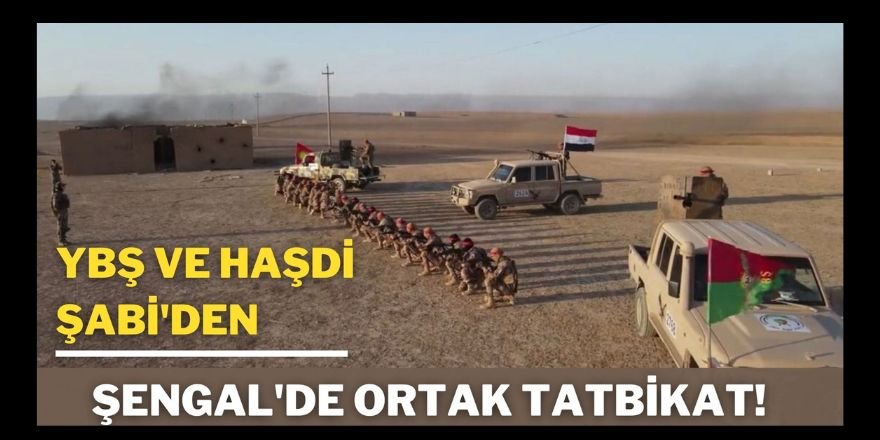 YBŞ ve Haşdi Şabi'den Şengal'de 'Irak bayrağı' altında ortak tatbikat!