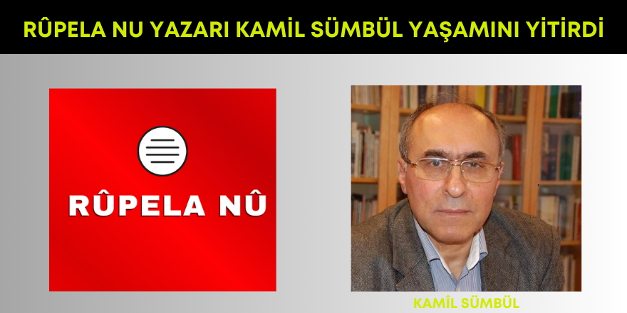 Rûpela Nû yazarlarından Kürt Yurtsever Kamil Sümbül vefat etti