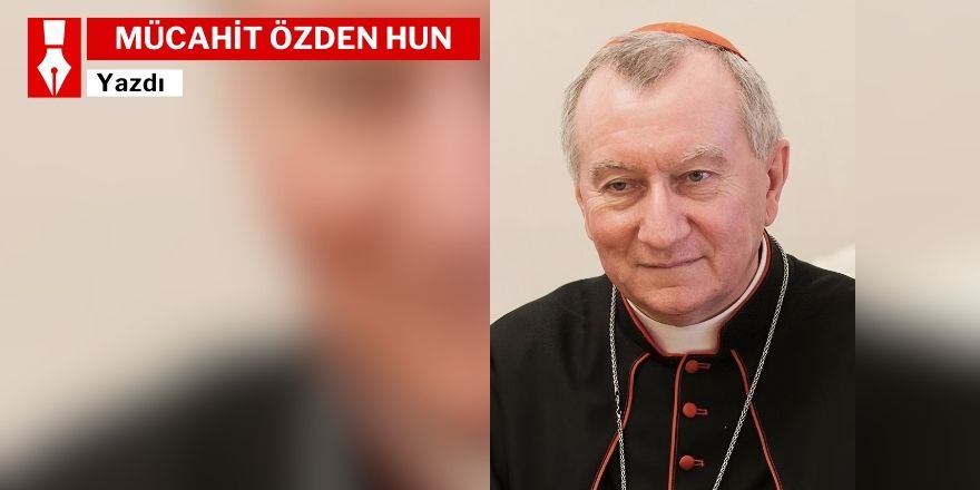 Iğdırlı Kardinal Pıetro Parolın ve diplomasi sanatı