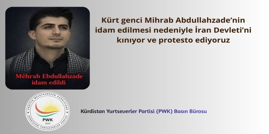Kürdistan Yurtseverler Partisi (PWK) Basın Bürosu:  Kürt genci Mihrab Abdullahzade’nin idam edilmesi nedeniyle İran Devleti’ni kınıyor ve protesto ediyoruz