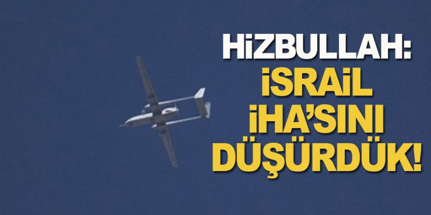 Hizbullah: İsrail İHA'sını Düşürdük
