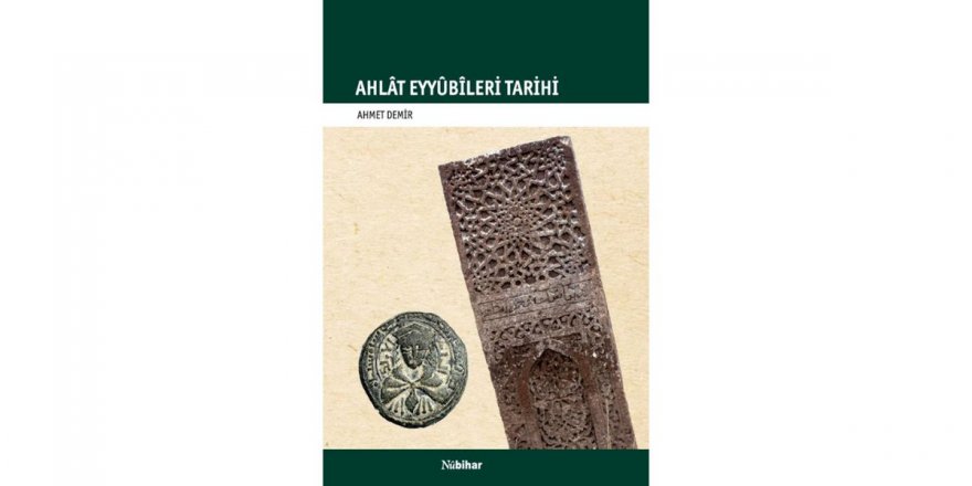 ‘Ahlât Eyyûbîleri Tarihi’ kitabı çıktı