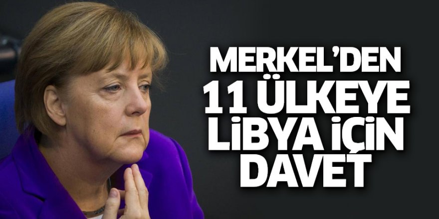 Merkel'den 11 ülkeye davet: Masada Libya olacak