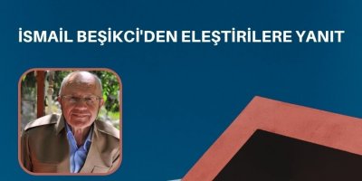 İSMAİL BEŞİKCİ'DEN ELEŞTİRİLERE YANIT