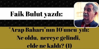 "Arap Baharı"nın 10'uncu yılı: Ne oldu, nereye gelindi, elde ne kaldı? (1)