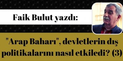 "Arap Baharı", devletlerin dış politikalarını nasıl etkiledi? (3)