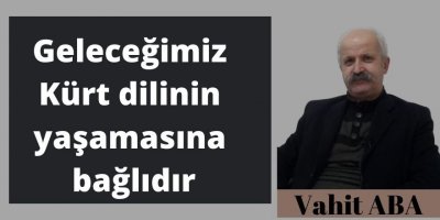 Vahit Aba: Geleceğimiz Kürt dilinin yaşamasına bağlıdır