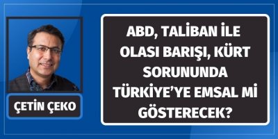 Çetin Çeko: ABD, Taliban ile olası barışı, Kürt sorununda Türkiye’ye emsal mi gösterecek?